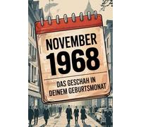 November 1968: Das geschah in deinem Geburtsmonat: Politik, Kultur, Gesellschaft und prägende Ereignisse eines revolutionären Jahres