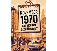 November 1970: Das geschah in deinem Geburtsmonat: Politik, Kultur, Gesellschaft und prägende Ereignisse der frühen 1970er-Jahre