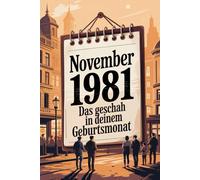 November 1981: Das geschah in deinem Geburtsmonat: Politik, Kultur, Gesellschaft und prägende Ereignisse der frühen 1980er-Jahre