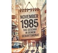 November 1985: Das geschah in deinem Geburtsmonat: Politik, Kultur, Gesellschaft und prägende Ereignisse der 1980er-Jahre