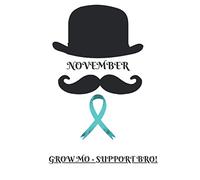 NOVEMBER: GROW MO - SUPPORT BRO! "Movember" in honor of men's health issues