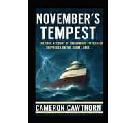 November’s Tempest: The True Account of the Edmund Fitzgerald Shipwreck on the Great Lakes