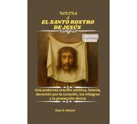 NOVENA A EL SANTO ROSTRO DE JESÚS: Una poderosa oración católica, letanía, devoción por la curación, los milagros y la protección divina