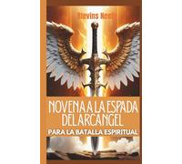 Novena a la Espada del Arcángel para la Batalla Espiritual: Guía devocional sobre la protección, la fortaleza y las invocaciones de San Miguel para superar las dificultades