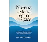 Novena a Maria, Regina della Pace: Nove giorni di preghiera e meditazione per affidarsi alla Vergine Maria e ritrovare pace, speranza e fiducia nel cuore
