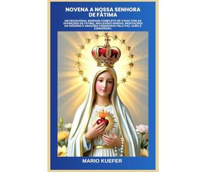 NOVENA A NOSSA SENHORA DE FÁTIMA: Um devocional mariano completo de 9 dias com as aparições de Fátima, reflexões diárias, meditações do Rosário e orações poderosas pela paz, cura e conversão.