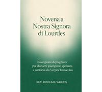 Novena a Nostra Signora di Lourdes: Nove giorni di preghiera per chiedere guarigione, speranza e conforto alla Vergine Immacolata