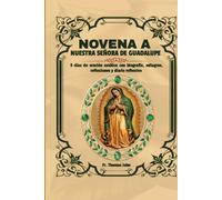 Novena a Nuestra Señora de Guadalupe: 9 días de oración católica con biografía, milagros, reflexiones y diario reflexivo