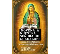 NOVENA A NUESTRA SEÑORA DE GUADALUPE: Madre de los Milagros, la Esperanza y la Protección