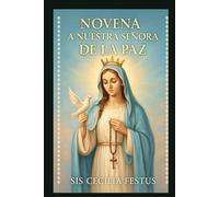 NOVENA A NUESTRA SEÑORA DE LA PAZ: Oraciones y reflexiones de 9 días por la intercesión de María: Encontrar la paz en tiempos turbulentos