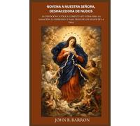 NOVENA A NUESTRA SEÑORA, DESHACEDORA DE NUDOS: La devoción católica completa de 9 días para la sanación, la esperanza y para desatar los nudos de la vida.