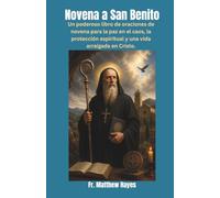Novena a San Benito: Un poderoso libro de oraciones de novena para la paz en el caos, la protección espiritual y una vida arraigada en Cristo
