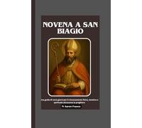 Novena a San Biagio: Una guida di nove giorni per il rinnovamento fisico, emotivo e spirituale attraverso la preghiera