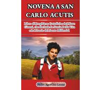 NOVENA A SAN CARLO ACUTIS: Libro di Preghiere Cattoliche dei Nove Giorni, che Include la Storia Della Vita e le Litanie del Santo Millenial