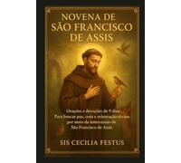 NOVENA A SAN FRANCISCO DE ASÍS: Oraciones y devociones de 9 días Para buscar la paz, la sanación y la guía divina por intercesión de San Francisco de Asís