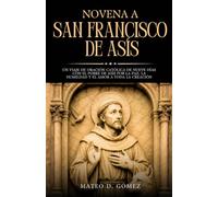 Novena a San Francisco de Asís: Un viaje de oración católica de nueve días con el pobre de Asís por la paz, la humildad y el amor a toda la creación