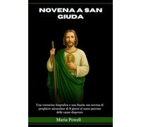 NOVENA A SAN GIUDA: Una coroncina biografica e una litania con novena di preghiere miracolose di 9 giorni al santo patrono delle cause disperate