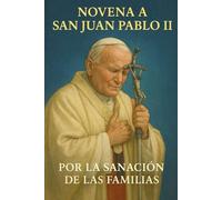 NOVENA A SAN JUAN PABLO II: PARA LA SANACION DE LA FAMILIA