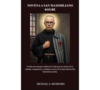 NOVENA A SAN MAXIMILIANO KOLBE: Un libro de oraciones católicas de 9 días para un camino de fe, valentía, consagración y confianza a través de la intercesión de San Maximiliano Kolbe.