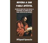 NOVENA A SAN PABLO APÓSTOL: Oración de nueve días para buscar la intercesión y el ejemplo de San Pablo, Apóstol de las Naciones.