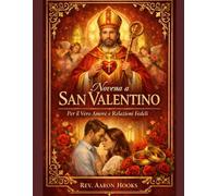 Novena a San Valentino per i veri Amore e relazioni fedeli: Una novena cattolica di 9 giorni per single, coppie e Cuori sposati che cercano l'amore incentrato su