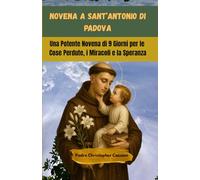 NOVENA A SANT’ANTONIO DI PADOVA: Una Potente Novena di 9 Giorni per le Cose Perdute, i Miracoli e la Speranza