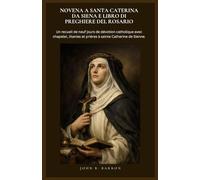NOVENA A SANTA CATERINA DA SIENA E LIBRO DI PREGHIERE DEL ROSARIO: Un recueil de neuf jours de dévotion catholique avec chapelet, litanies et prières à sainte Catherine de Sienne. (Italian Edition)