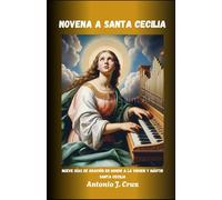 NOVENA A SANTA CECILIA: Nueve días de oración en honor a la Virgen y Mártir Santa Cecilia