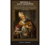 NOVENA A SANT'AGOSTINO: Un percorso di preghiera devozionale cattolico di 9 giorni per la conversione, la saggezza e il riposo in Dio. (Italian Edition)