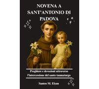NOVENA A SANT'ANTONIO DI PADOVA: Preghiere e devozioni attraverso l'intercessione del santo taumaturgo