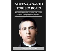 NOVENA A SANTO TORIBIO ROMO: Oraciones e intercesión del mártir de la Guerra Cristera, santo patrón de los migrantes