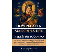 NOVENA ALLA MADONNA DEL PERPÉTUO SOCORRO: Una Novena di 9 Giorni con Preghiere e Meditazioni per la Guarigione, il Conforto e le Intenzioni Urgenti, Inclusa la Storia dell’Icona Miracolosa