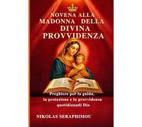 NOVENA ALLA MADONNA DELLA DIVINA PROVVIDENZA: Preghiere per la guida, la protezione e la provvidenza quotidiana di Dio