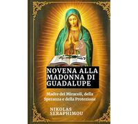 NOVENA ALLA MADONNA DI GUADALUPE: Madre dei Miracoli, della Speranza e della Protezione
