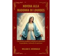 NOVENA ALLA MADONNA DI LOURDES: Una potente preghiera cattolica di 9 giorni per la guarigione, i miracoli e la speranza