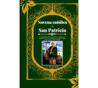 Novena católica a San Patricio: Nueve días de poderosas oraciones católicas con biografía, intenciones, reflexiones y un diario guiado para el santo patrón de Irlanda