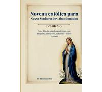 Novena católica para Nossa Senhora dos Abandonados: Nove dias de orações poderosas com Biografia, intenções, reflexões e diário guiado