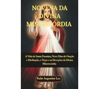 NOVENA DA DIVINA MISERICÓRDIA: A Vida de Santa Faustina, Nove Dias de Oração e Meditação, o Terço e as Devoções da Divina Miserocórdia