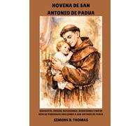 NOVENA DE SAN ANTONIO DE PADUA: Biografía, origen, reflexiones, devociones y nueve días de poderosas oraciones a San Antonio de Padua