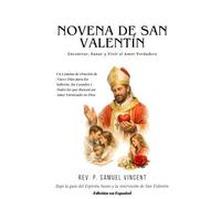 NOVENA DE SAN VALENTÍN: Encontrar, Sanar y Vivir el Amor Verdadero: Un Camino de Oración de Nueve Días para los Solteros, los Casados y Todos los que Buscan un Amor Enraizado en Dios