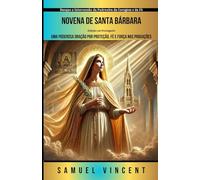 Novena de Santa Bárbara: Uma Poderosa Oração por Proteção, Fé e Força nas Provações: Busque a Intercessão da Padroeira da Coragem e da Fé