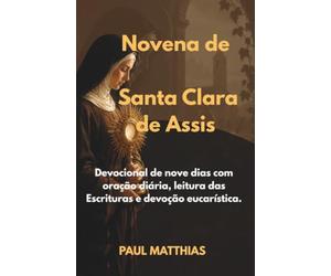 Novena de Santa Clara de Assis: Devocional de nove dias com oração diária, leitura das Escrituras e devoção eucarística.