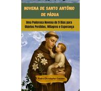 NOVENA DE SANTO ANTÔNIO DE PÁDUA: Uma Poderosa Novena de 9 Dias para Objetos Perdidos, Milagres e Esperança