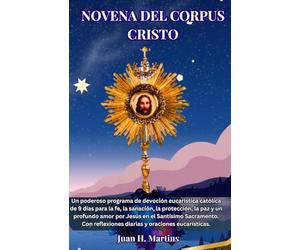 NOVENA DEL CORPUS CRISTO: Un poderoso programa de devoción eucarística católica de 9 días para la fe, la sanación, la protección, la paz y un profundo amor por Jesús en el Santísimo Sacramento.
