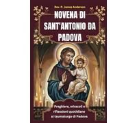 NOVENA DI SANT'ANTONIO DA PADOVA: Preghiere, miracoli e riflessioni quotidiane al taumaturgo di Padova