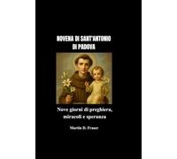 NOVENA DI SANT'ANTONIO DI PADOVA: Nove giorni di preghiera, miracoli e speranza