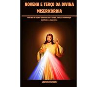 NOVENA E TERÇO DA DIVINA MISERICÓRDIA (Portuguese Edition): Nove dias de orações poderosas para o perdão, a cura, a transformação espiritual e a graça eterna