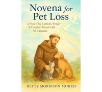 Novena for Pet Loss: A 9-Day Catholic Prayer & Comfort Ritual with St. Francis | Grieving Dog or Cat Memorial Gift Book: Daily Prayers, Scripture & Reflections to Heal After the Death of a Beloved Pet