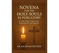 NOVENA FOR THE HOLY SOULS IN PURGATORY: A 9-Day Prayer of Mercy and Intercession for the Departed