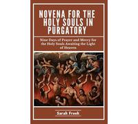 Novena for the Holy Souls in Purgatory: Nine Days of Prayer and Mercy for the Holy Souls Awaiting the Light of Heaven